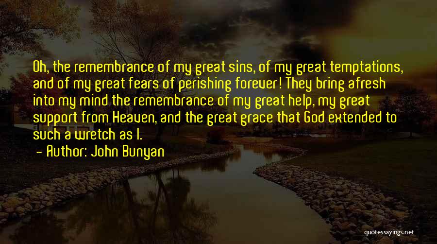 John Bunyan Quotes: Oh, The Remembrance Of My Great Sins, Of My Great Temptations, And Of My Great Fears Of Perishing Forever! They