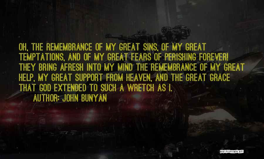 John Bunyan Quotes: Oh, The Remembrance Of My Great Sins, Of My Great Temptations, And Of My Great Fears Of Perishing Forever! They
