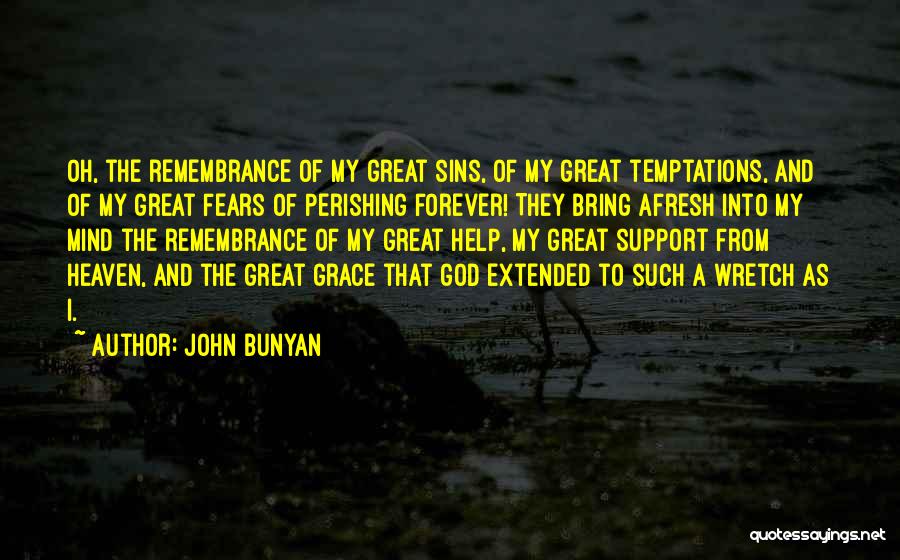John Bunyan Quotes: Oh, The Remembrance Of My Great Sins, Of My Great Temptations, And Of My Great Fears Of Perishing Forever! They