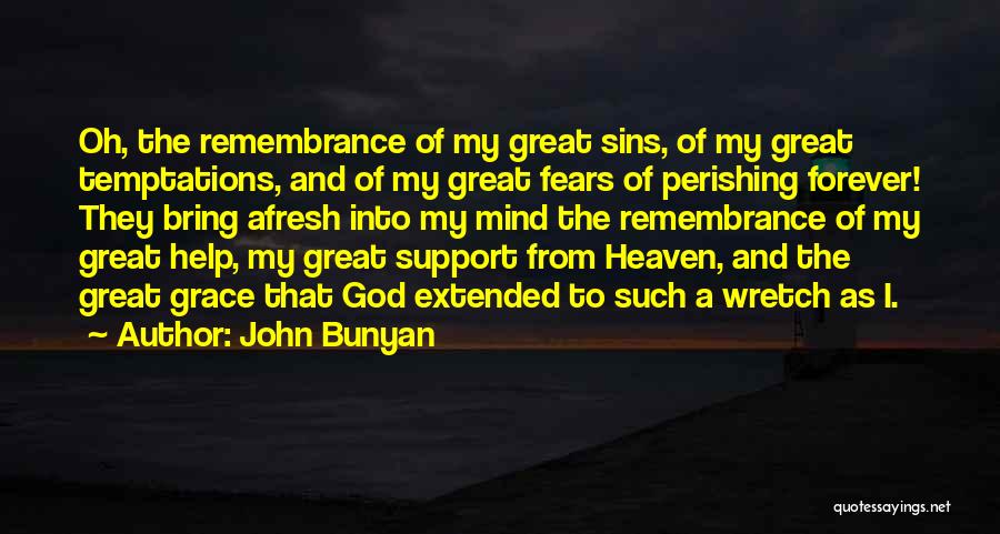 John Bunyan Quotes: Oh, The Remembrance Of My Great Sins, Of My Great Temptations, And Of My Great Fears Of Perishing Forever! They