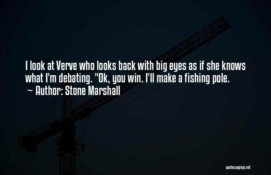 Stone Marshall Quotes: I Look At Verve Who Looks Back With Big Eyes As If She Knows What I'm Debating. Ok, You Win.