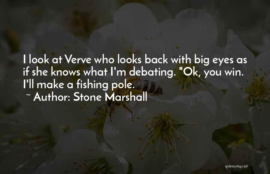 Stone Marshall Quotes: I Look At Verve Who Looks Back With Big Eyes As If She Knows What I'm Debating. Ok, You Win.