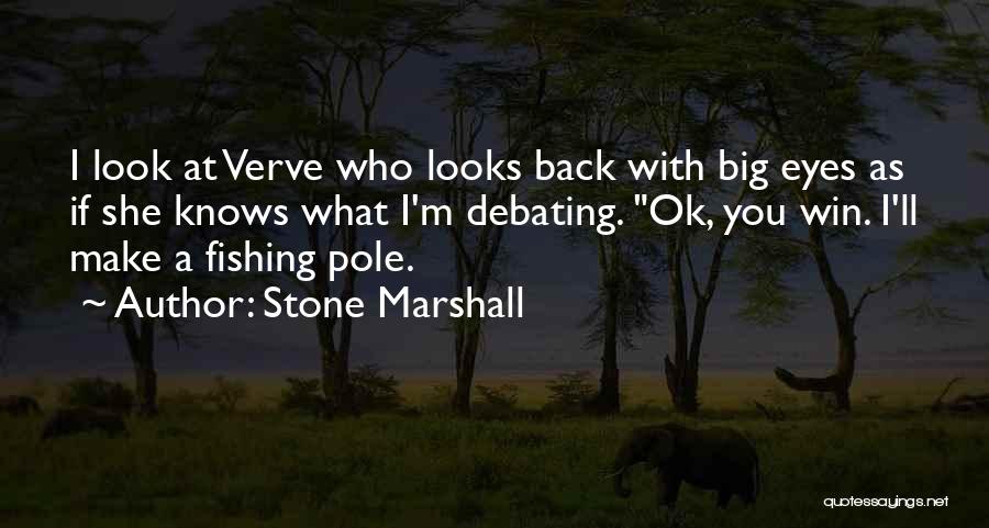 Stone Marshall Quotes: I Look At Verve Who Looks Back With Big Eyes As If She Knows What I'm Debating. Ok, You Win.