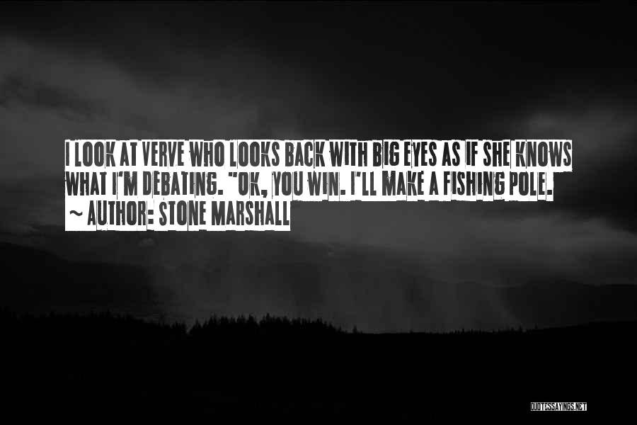 Stone Marshall Quotes: I Look At Verve Who Looks Back With Big Eyes As If She Knows What I'm Debating. Ok, You Win.