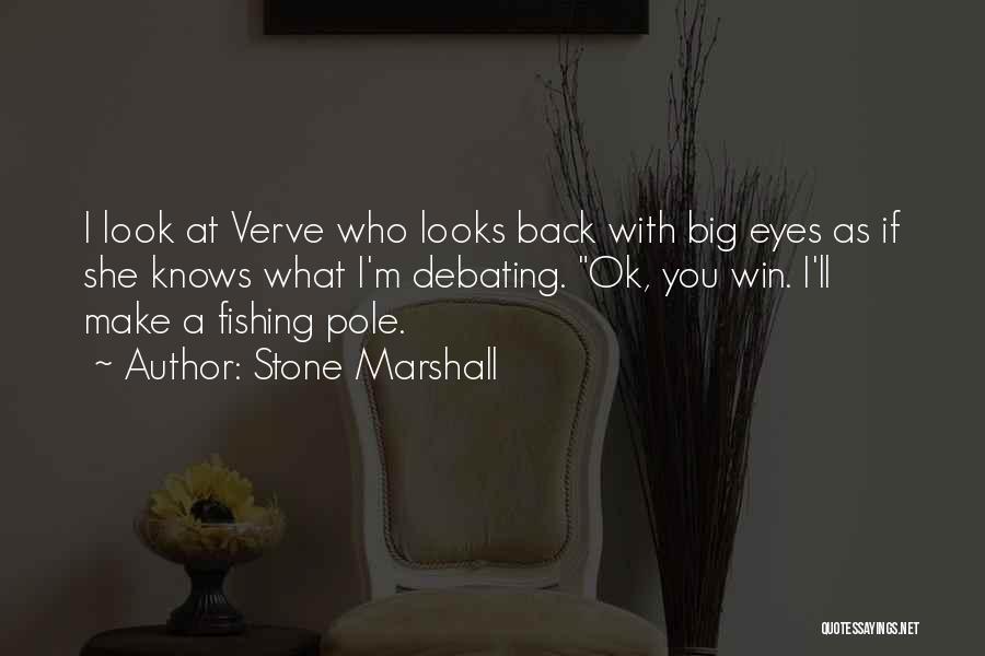 Stone Marshall Quotes: I Look At Verve Who Looks Back With Big Eyes As If She Knows What I'm Debating. Ok, You Win.