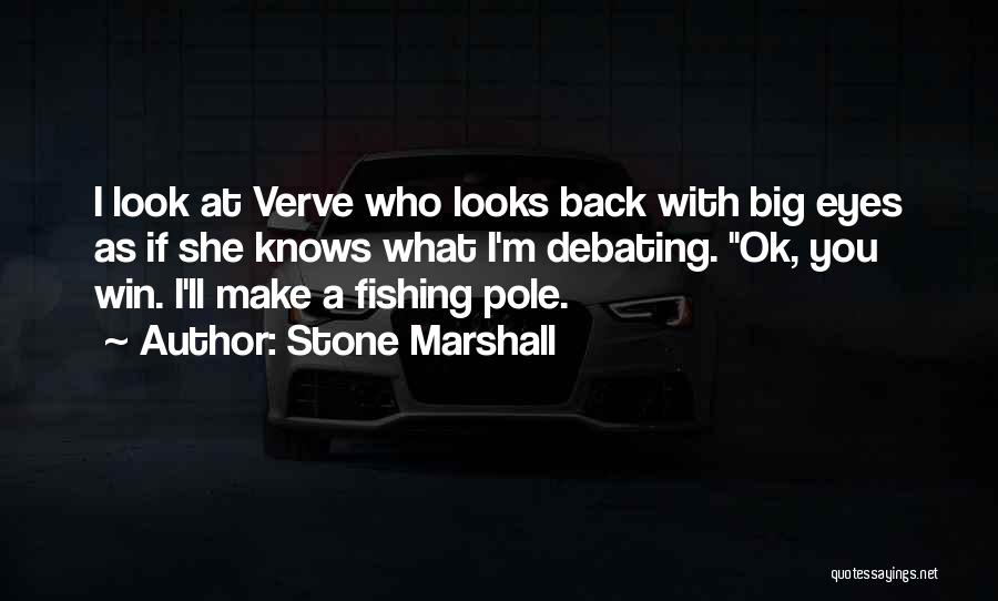 Stone Marshall Quotes: I Look At Verve Who Looks Back With Big Eyes As If She Knows What I'm Debating. Ok, You Win.