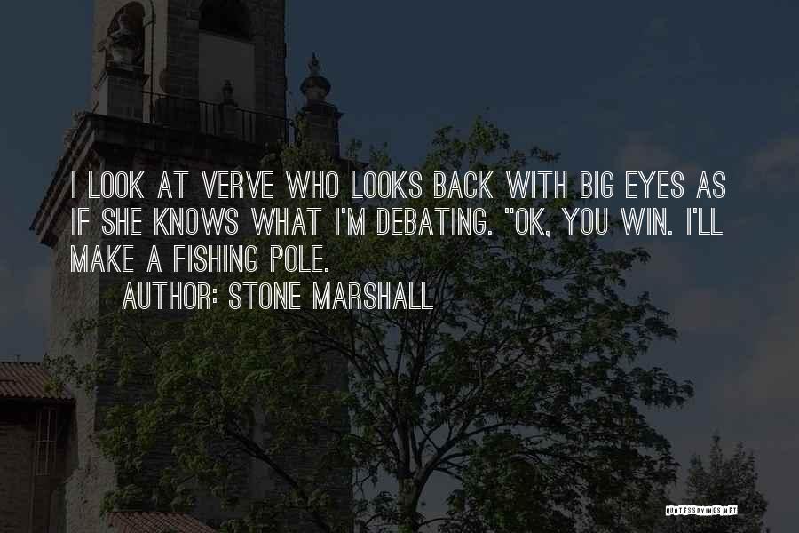 Stone Marshall Quotes: I Look At Verve Who Looks Back With Big Eyes As If She Knows What I'm Debating. Ok, You Win.