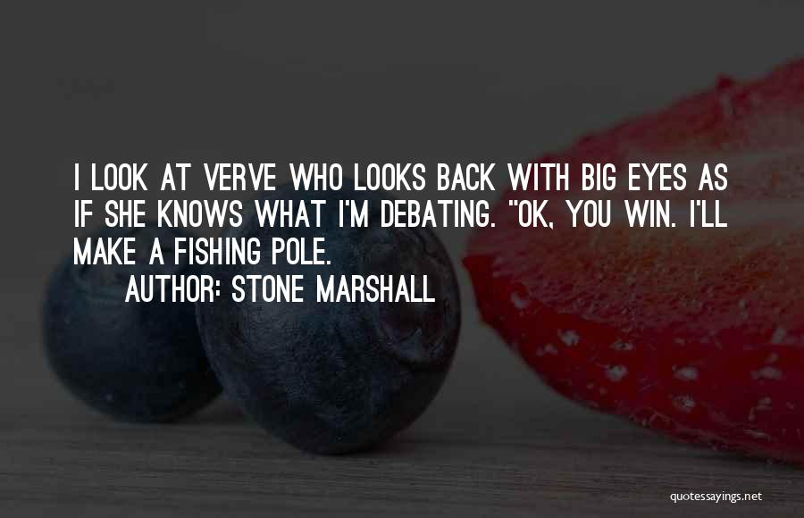 Stone Marshall Quotes: I Look At Verve Who Looks Back With Big Eyes As If She Knows What I'm Debating. Ok, You Win.