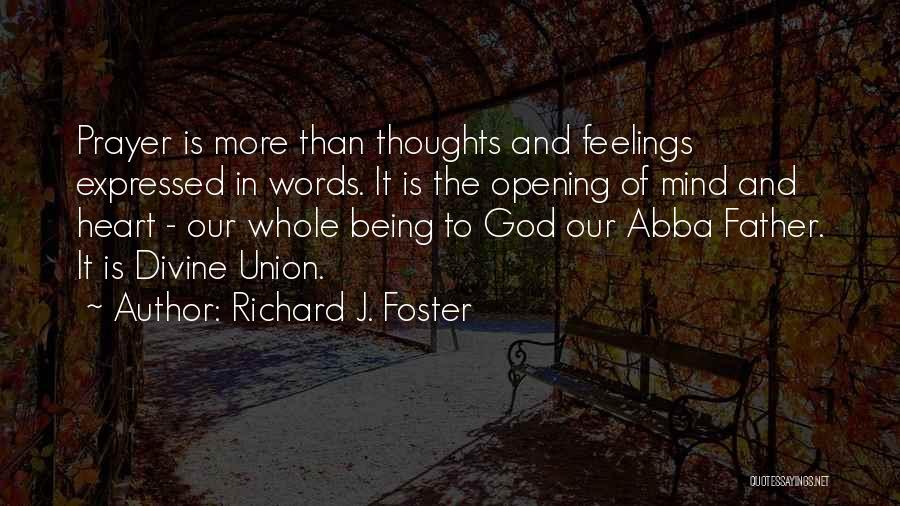 Richard J. Foster Quotes: Prayer Is More Than Thoughts And Feelings Expressed In Words. It Is The Opening Of Mind And Heart - Our