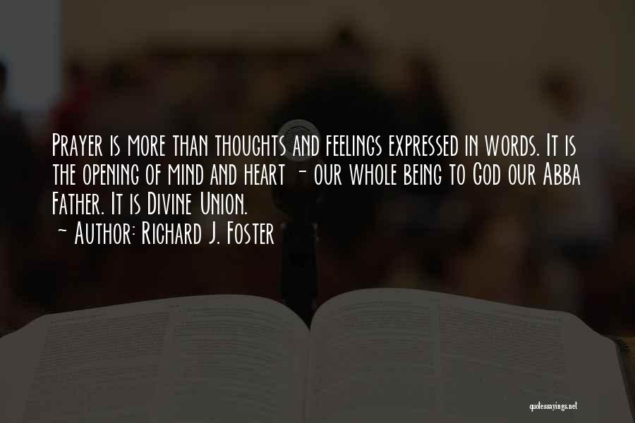 Richard J. Foster Quotes: Prayer Is More Than Thoughts And Feelings Expressed In Words. It Is The Opening Of Mind And Heart - Our