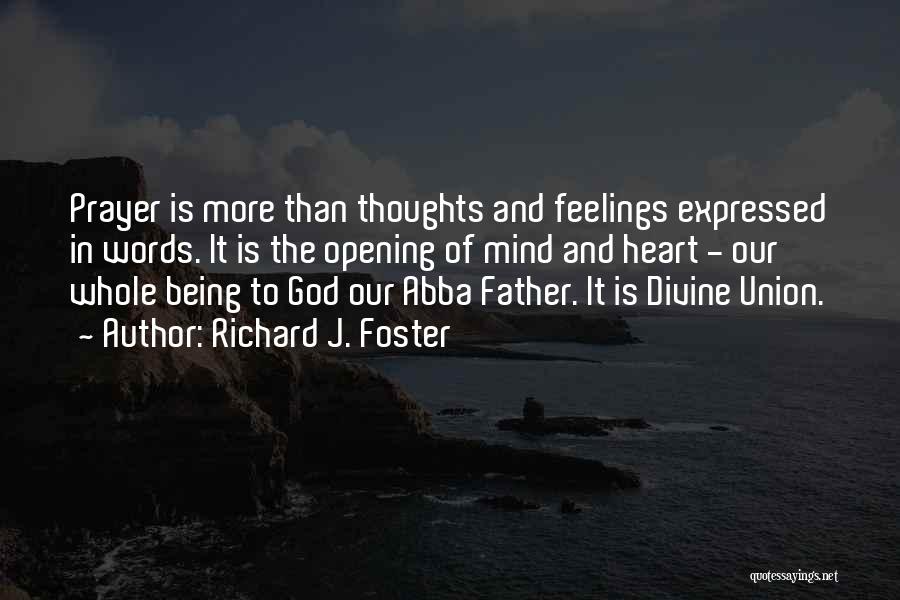 Richard J. Foster Quotes: Prayer Is More Than Thoughts And Feelings Expressed In Words. It Is The Opening Of Mind And Heart - Our