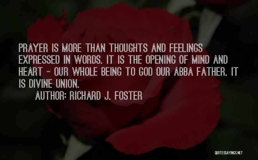 Richard J. Foster Quotes: Prayer Is More Than Thoughts And Feelings Expressed In Words. It Is The Opening Of Mind And Heart - Our