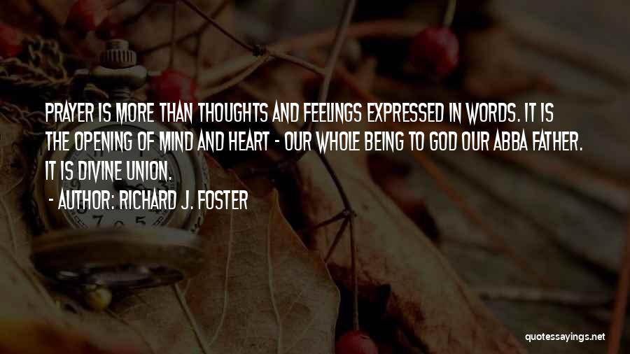 Richard J. Foster Quotes: Prayer Is More Than Thoughts And Feelings Expressed In Words. It Is The Opening Of Mind And Heart - Our