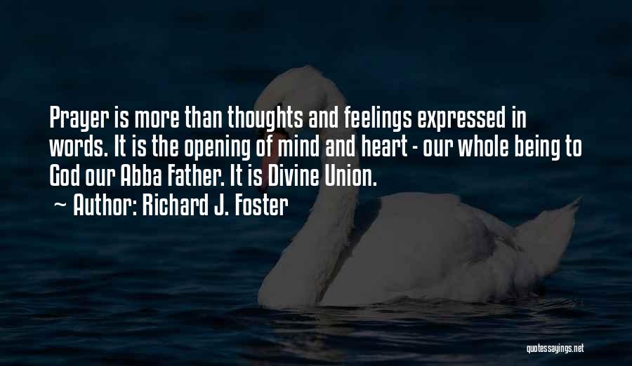 Richard J. Foster Quotes: Prayer Is More Than Thoughts And Feelings Expressed In Words. It Is The Opening Of Mind And Heart - Our