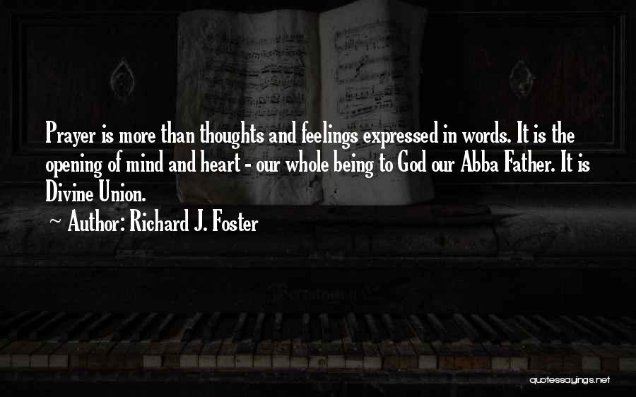 Richard J. Foster Quotes: Prayer Is More Than Thoughts And Feelings Expressed In Words. It Is The Opening Of Mind And Heart - Our