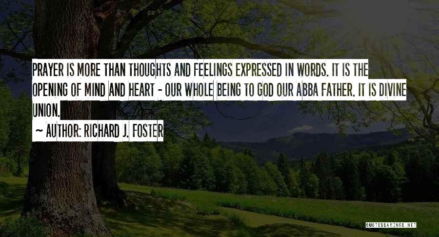 Richard J. Foster Quotes: Prayer Is More Than Thoughts And Feelings Expressed In Words. It Is The Opening Of Mind And Heart - Our