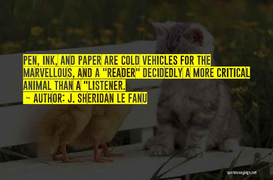 J. Sheridan Le Fanu Quotes: Pen, Ink, And Paper Are Cold Vehicles For The Marvellous, And A Reader Decidedly A More Critical Animal Than A