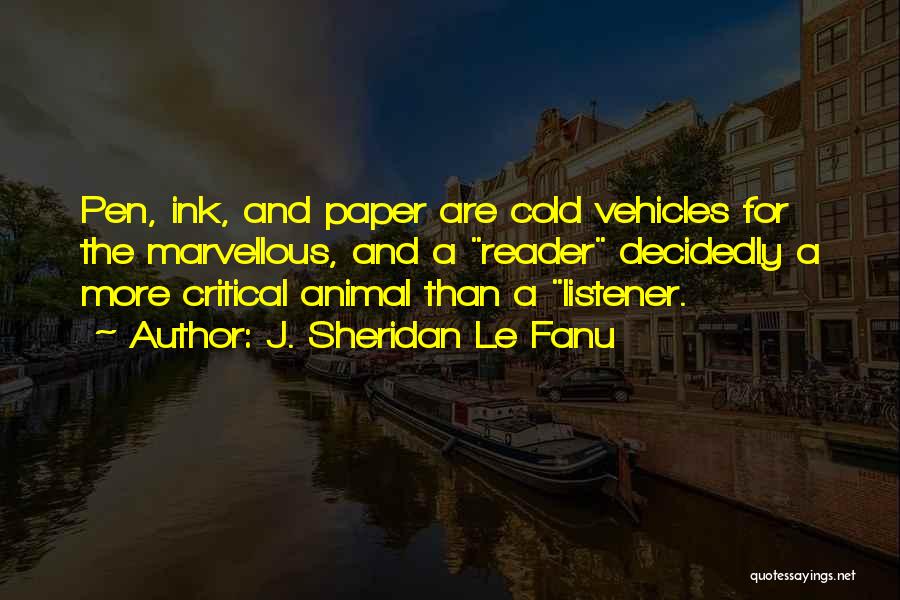 J. Sheridan Le Fanu Quotes: Pen, Ink, And Paper Are Cold Vehicles For The Marvellous, And A Reader Decidedly A More Critical Animal Than A