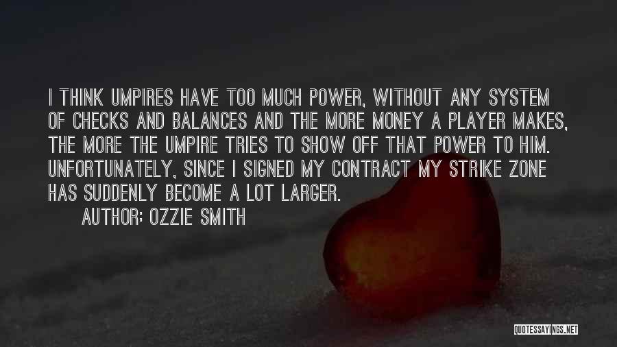 Ozzie Smith Quotes: I Think Umpires Have Too Much Power, Without Any System Of Checks And Balances And The More Money A Player