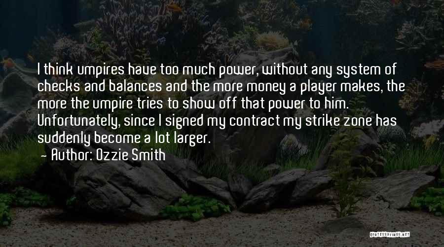 Ozzie Smith Quotes: I Think Umpires Have Too Much Power, Without Any System Of Checks And Balances And The More Money A Player