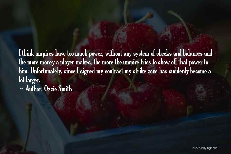 Ozzie Smith Quotes: I Think Umpires Have Too Much Power, Without Any System Of Checks And Balances And The More Money A Player