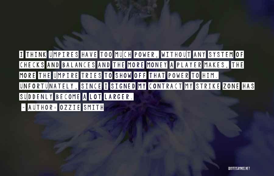 Ozzie Smith Quotes: I Think Umpires Have Too Much Power, Without Any System Of Checks And Balances And The More Money A Player