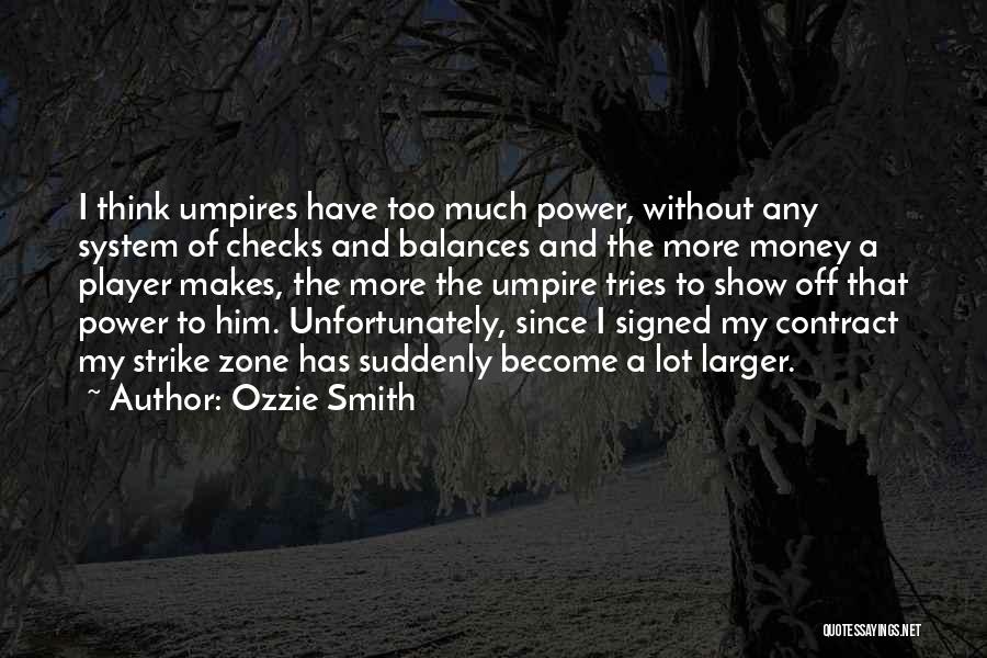 Ozzie Smith Quotes: I Think Umpires Have Too Much Power, Without Any System Of Checks And Balances And The More Money A Player