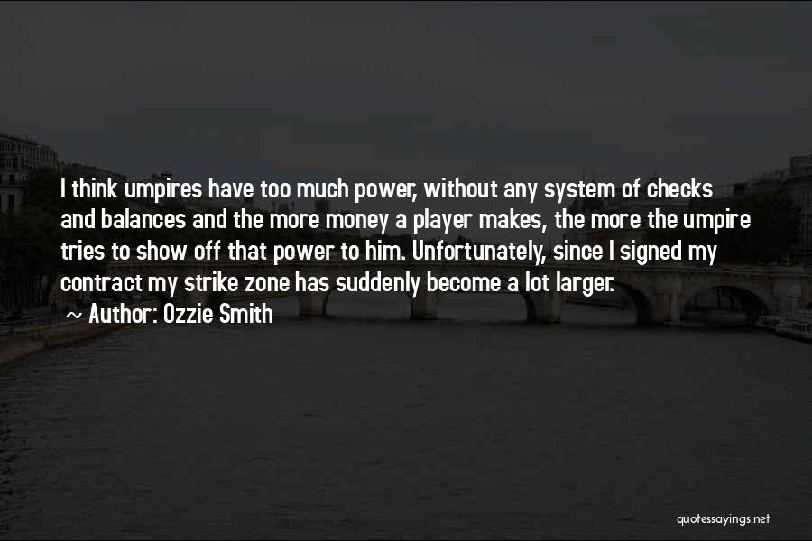 Ozzie Smith Quotes: I Think Umpires Have Too Much Power, Without Any System Of Checks And Balances And The More Money A Player