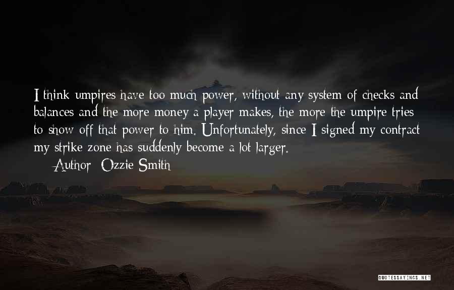 Ozzie Smith Quotes: I Think Umpires Have Too Much Power, Without Any System Of Checks And Balances And The More Money A Player