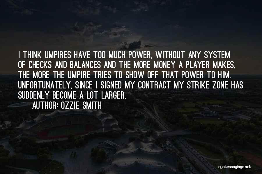 Ozzie Smith Quotes: I Think Umpires Have Too Much Power, Without Any System Of Checks And Balances And The More Money A Player