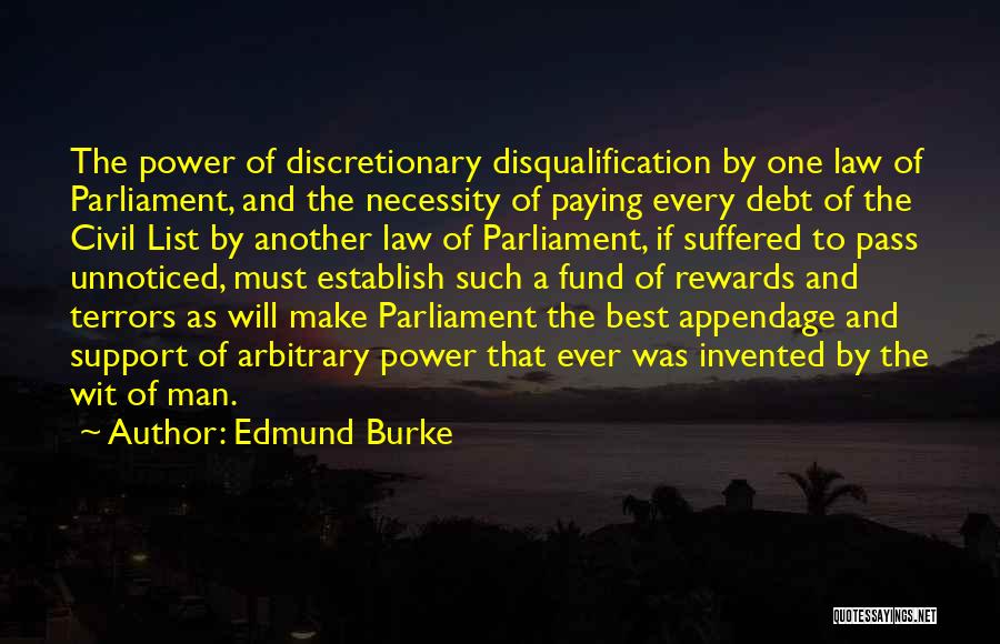 Edmund Burke Quotes: The Power Of Discretionary Disqualification By One Law Of Parliament, And The Necessity Of Paying Every Debt Of The Civil