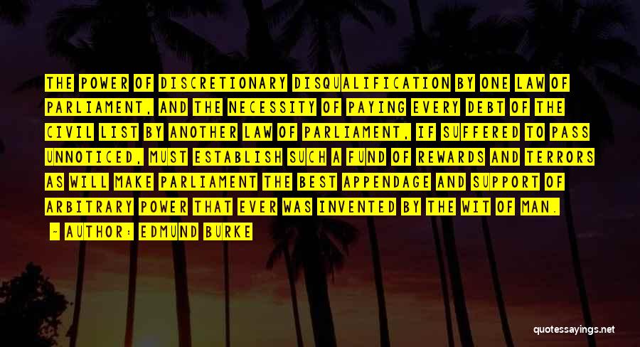 Edmund Burke Quotes: The Power Of Discretionary Disqualification By One Law Of Parliament, And The Necessity Of Paying Every Debt Of The Civil