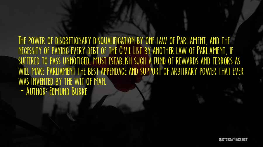 Edmund Burke Quotes: The Power Of Discretionary Disqualification By One Law Of Parliament, And The Necessity Of Paying Every Debt Of The Civil