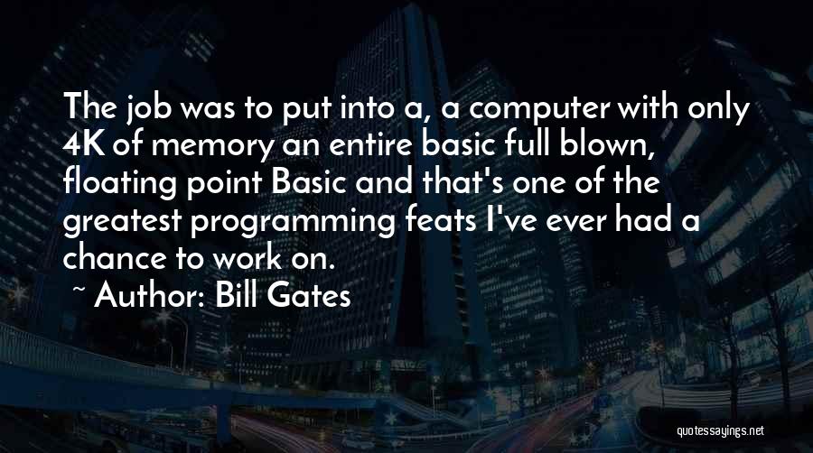 Bill Gates Quotes: The Job Was To Put Into A, A Computer With Only 4k Of Memory An Entire Basic Full Blown, Floating