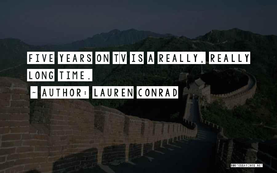 Lauren Conrad Quotes: Five Years On Tv Is A Really, Really Long Time.