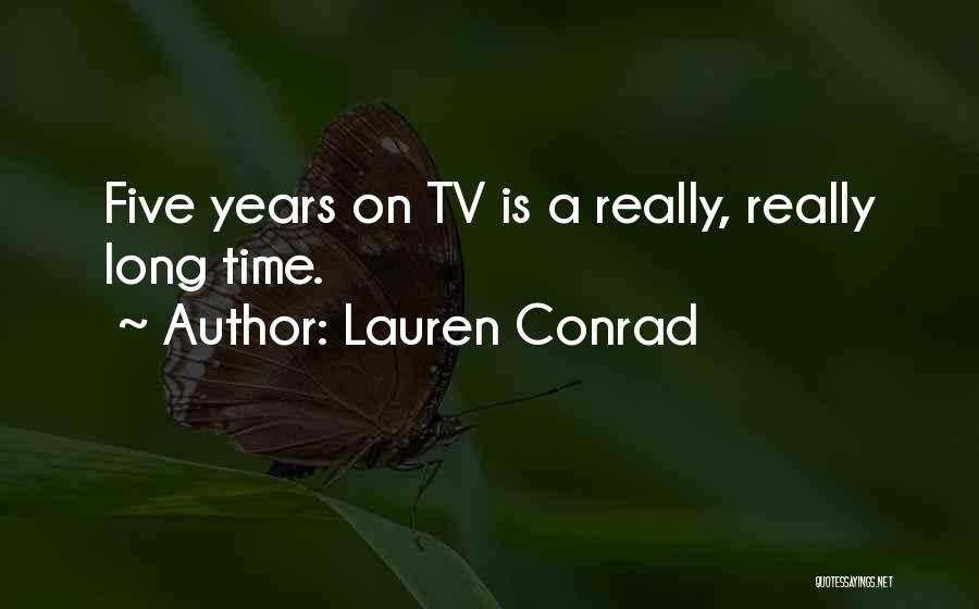 Lauren Conrad Quotes: Five Years On Tv Is A Really, Really Long Time.
