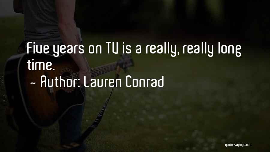 Lauren Conrad Quotes: Five Years On Tv Is A Really, Really Long Time.