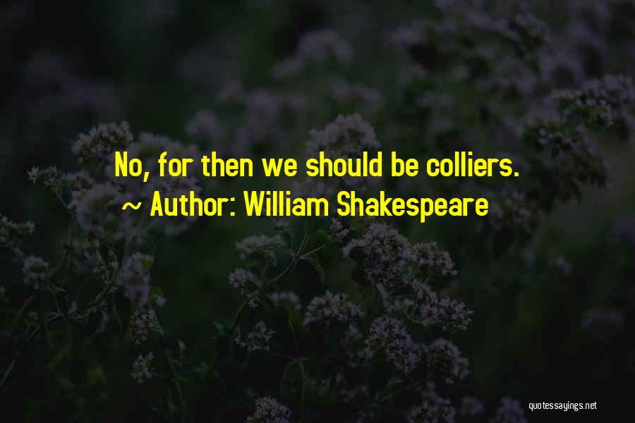 William Shakespeare Quotes: No, For Then We Should Be Colliers.
