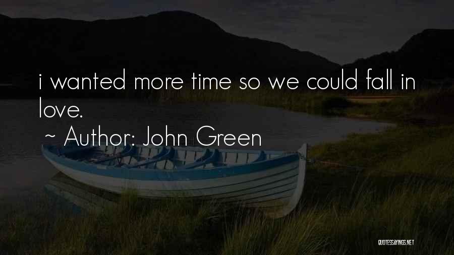 John Green Quotes: I Wanted More Time So We Could Fall In Love.