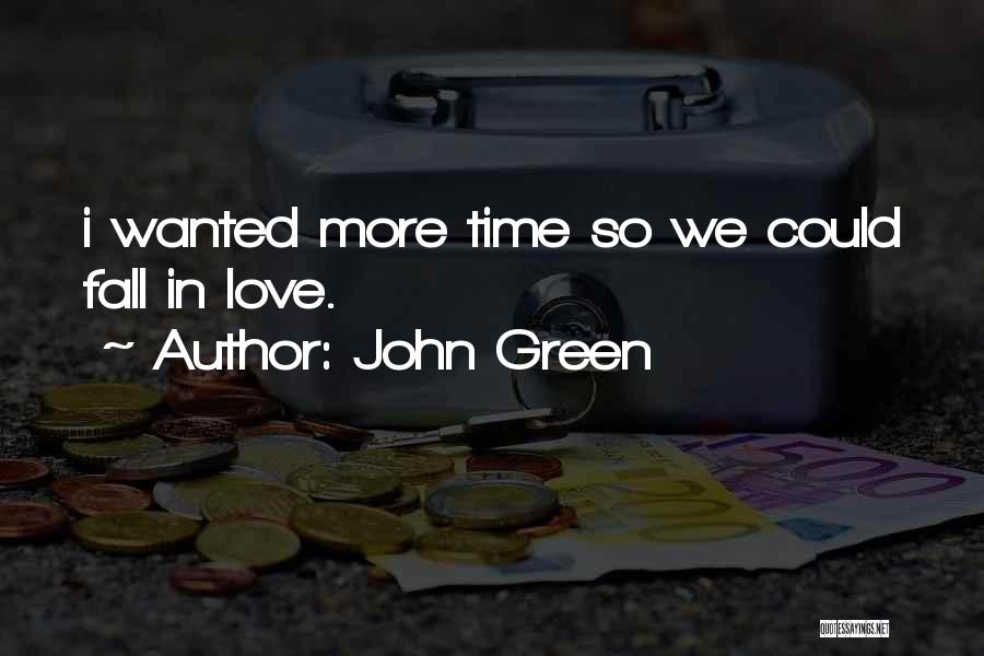 John Green Quotes: I Wanted More Time So We Could Fall In Love.