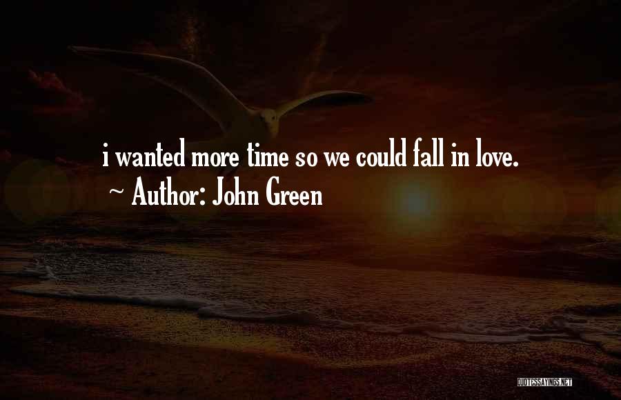 John Green Quotes: I Wanted More Time So We Could Fall In Love.