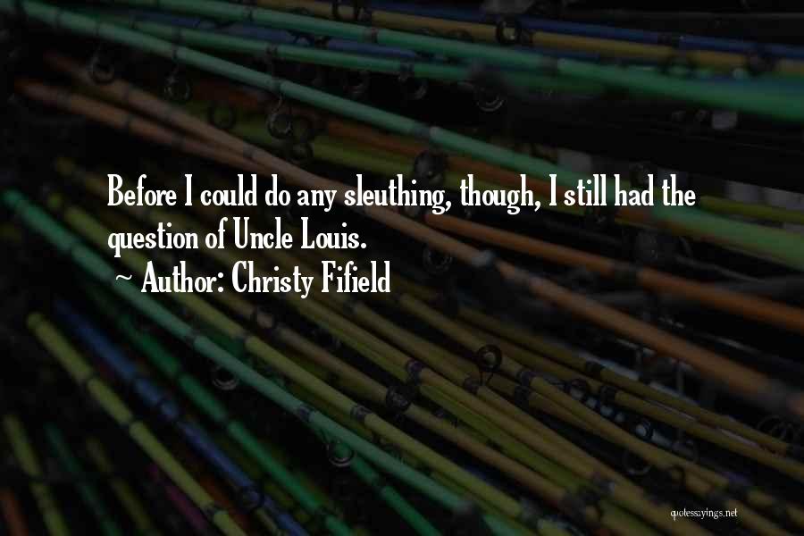 Christy Fifield Quotes: Before I Could Do Any Sleuthing, Though, I Still Had The Question Of Uncle Louis.