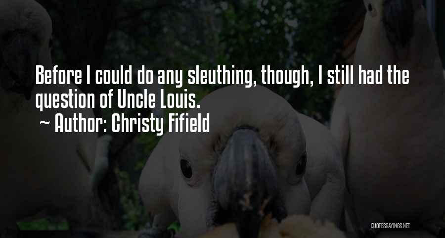 Christy Fifield Quotes: Before I Could Do Any Sleuthing, Though, I Still Had The Question Of Uncle Louis.