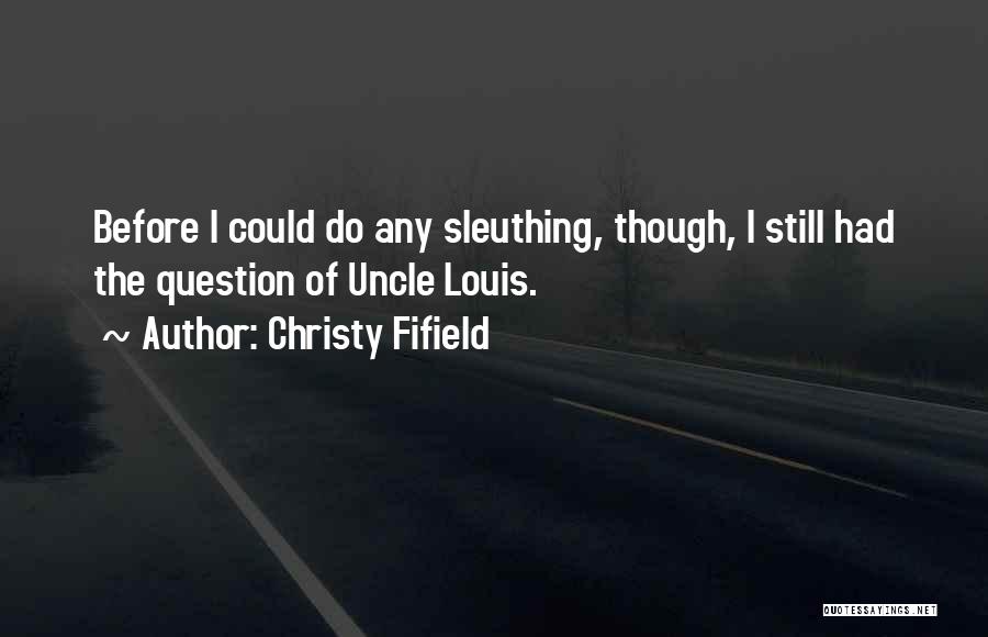 Christy Fifield Quotes: Before I Could Do Any Sleuthing, Though, I Still Had The Question Of Uncle Louis.