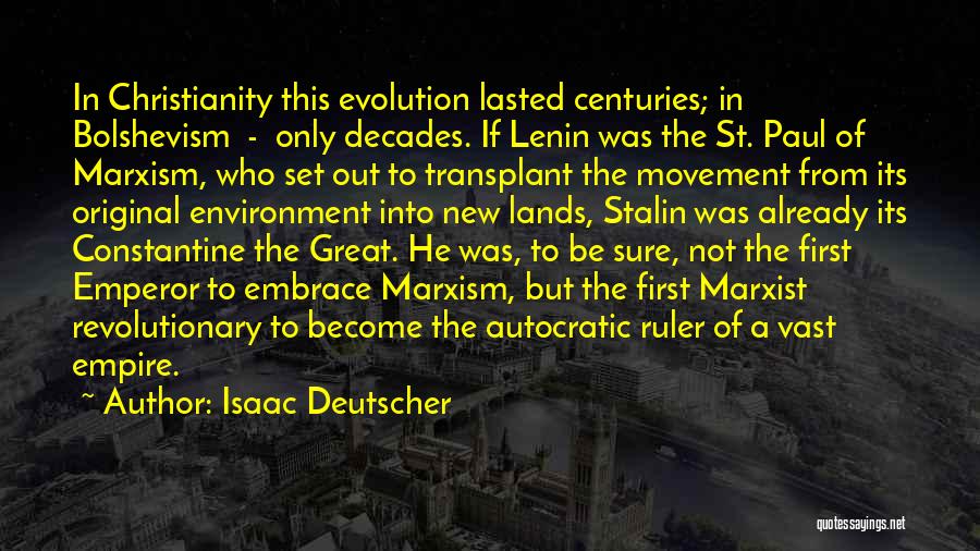 Isaac Deutscher Quotes: In Christianity This Evolution Lasted Centuries; In Bolshevism - Only Decades. If Lenin Was The St. Paul Of Marxism, Who