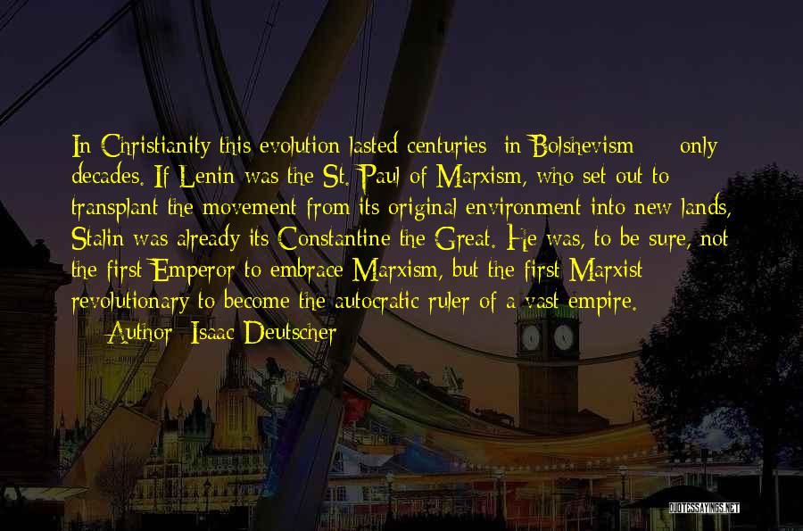 Isaac Deutscher Quotes: In Christianity This Evolution Lasted Centuries; In Bolshevism - Only Decades. If Lenin Was The St. Paul Of Marxism, Who