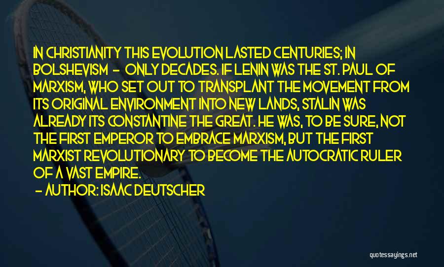 Isaac Deutscher Quotes: In Christianity This Evolution Lasted Centuries; In Bolshevism - Only Decades. If Lenin Was The St. Paul Of Marxism, Who