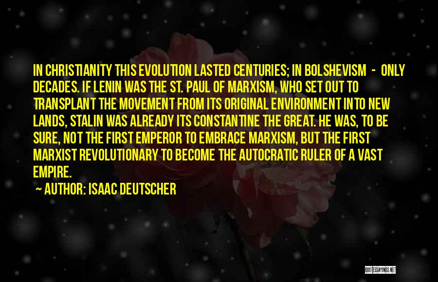 Isaac Deutscher Quotes: In Christianity This Evolution Lasted Centuries; In Bolshevism - Only Decades. If Lenin Was The St. Paul Of Marxism, Who