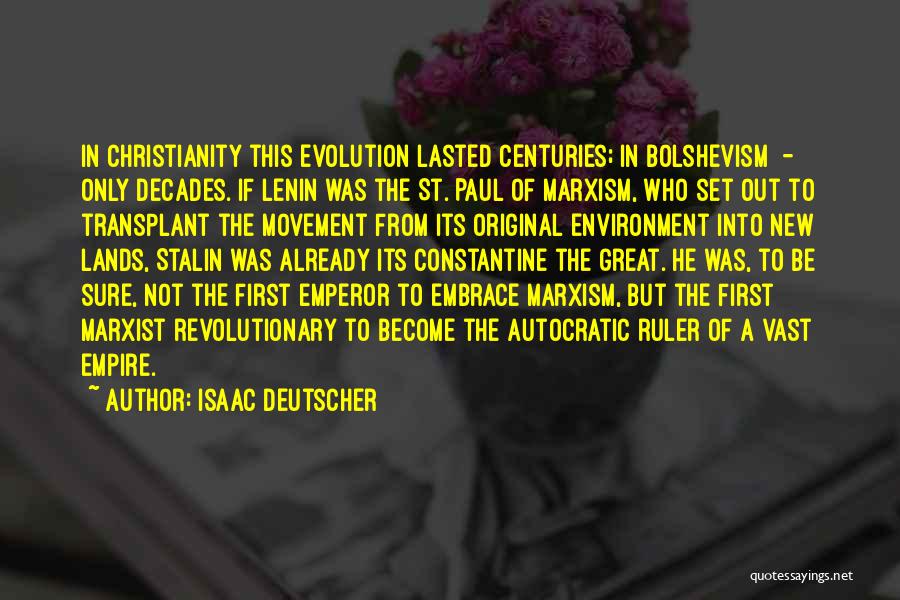 Isaac Deutscher Quotes: In Christianity This Evolution Lasted Centuries; In Bolshevism - Only Decades. If Lenin Was The St. Paul Of Marxism, Who