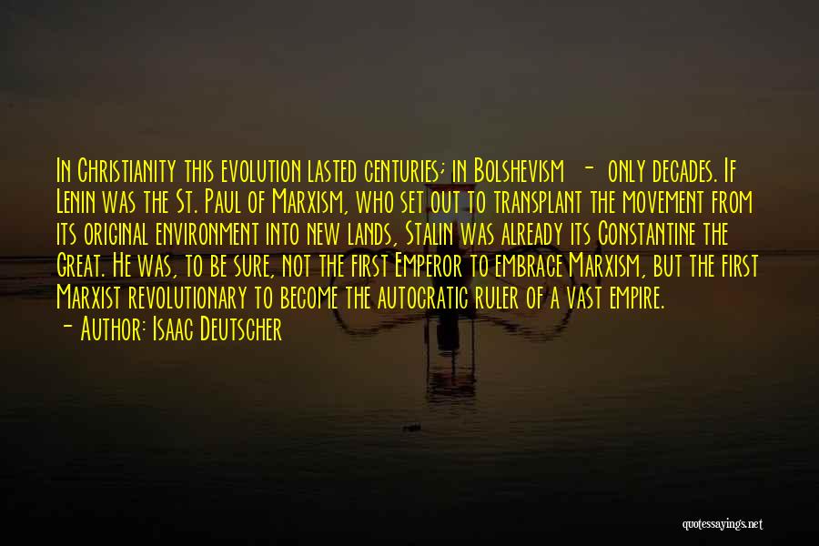 Isaac Deutscher Quotes: In Christianity This Evolution Lasted Centuries; In Bolshevism - Only Decades. If Lenin Was The St. Paul Of Marxism, Who